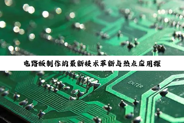 官方网站: 电路板制作的最新技术革新与热点应用探索