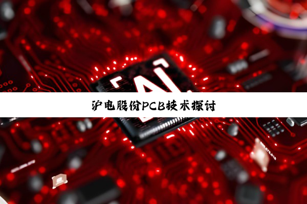 今日科普|沪电股份PCB技术探讨