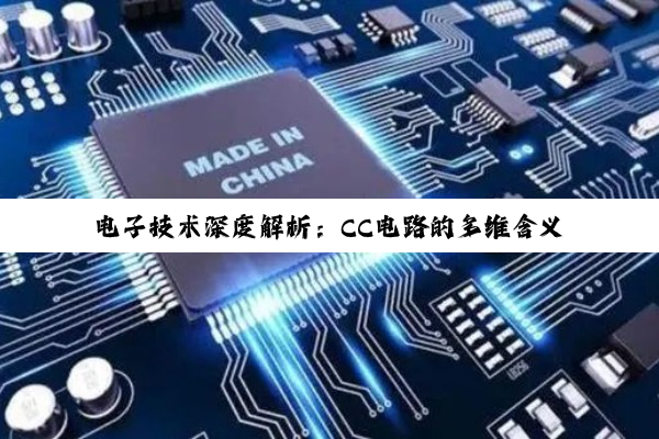 【科普解答】电子技术深度解析：CC电路的多维含义与应用探索