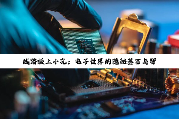 线路板上小孔：电子世界的隐秘基石与智慧之光